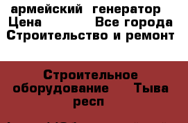 армейский  генератор › Цена ­ 6 000 - Все города Строительство и ремонт » Строительное оборудование   . Тыва респ.